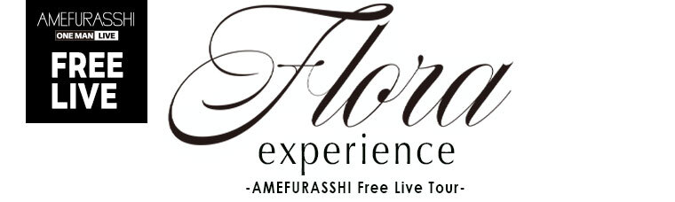 AMEFURASSHI Free Live Tour “Flora experience”